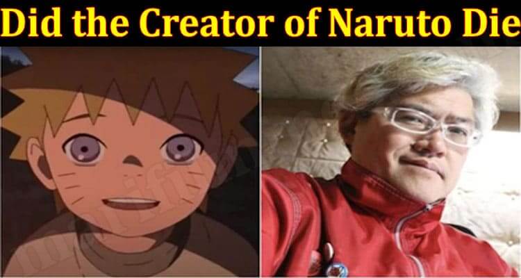 Did the Creator of Naruto Die (June) Read Details Here!