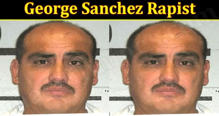 George Sanchez Rapist 2021.