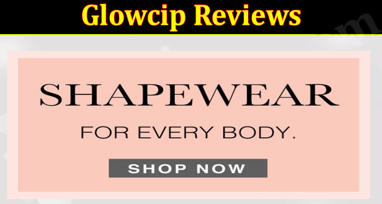 Glowcip Reviews (July) Is The Website Legit Or Scam2021..