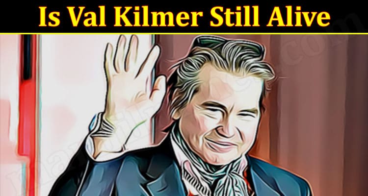 Latest News Val Kilmer Still Alive