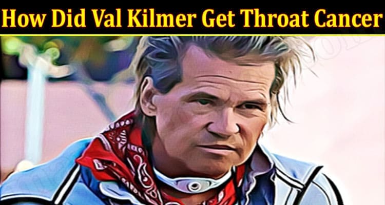 latest news How Did Val Kilmer Get Throat Cancer