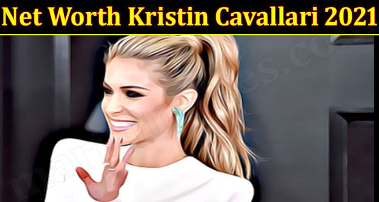 latest news Net Worth Kristin Cavallari 2021