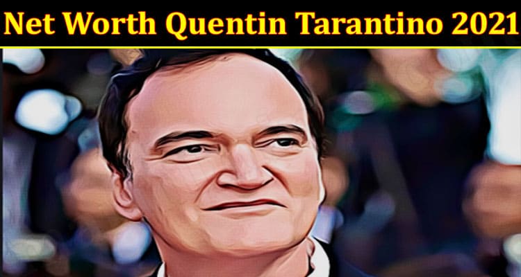 latest news Net Worth Quentin Tarantino 2021