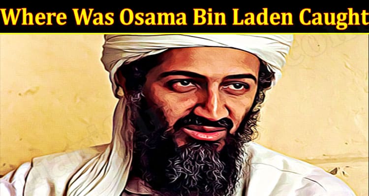 latest news Where Was Osama Bin Laden Caught