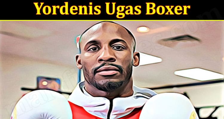 latest news Yordenis Ugas Boxer