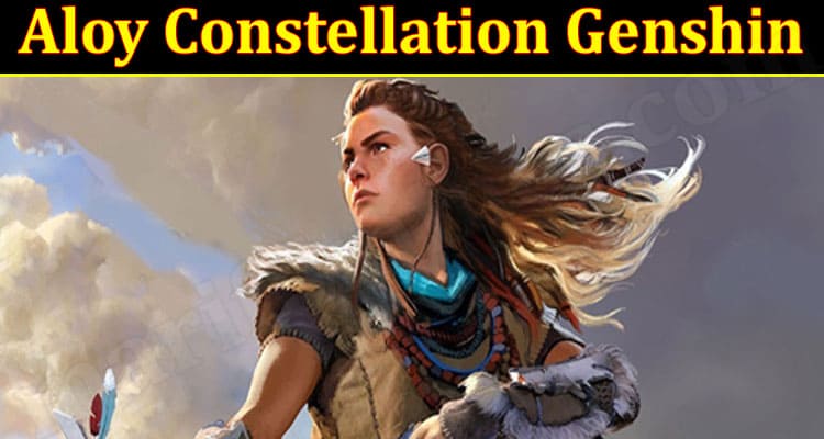 Latest News Aloy Constellation Genshin