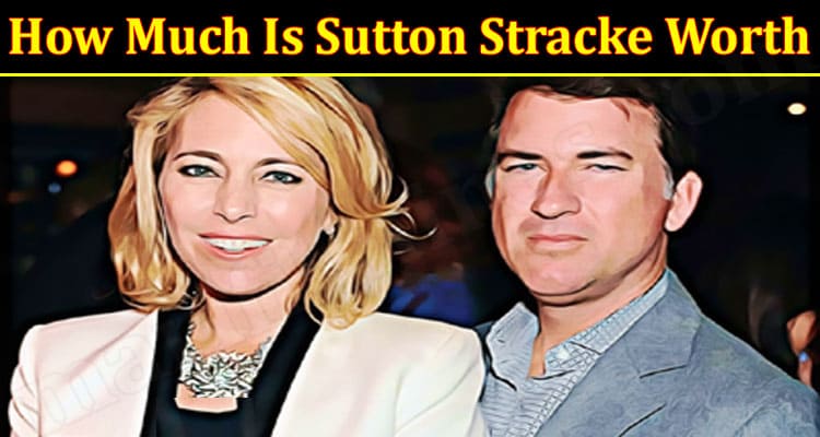 Latest News Much Is Sutton Stracke Worth