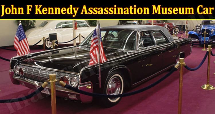 Latest News John F Kennedy Assassination Museum Car