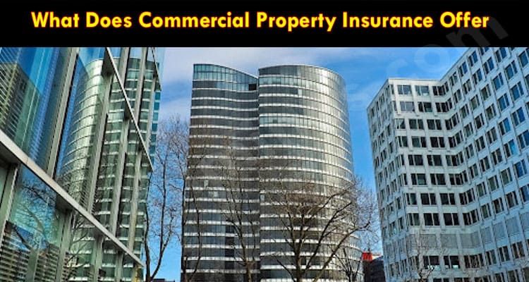 Latest News What Does Commercial Property Insurance Offer