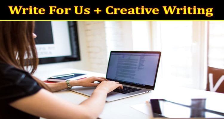 About General Information Write For Us + Creative Writing