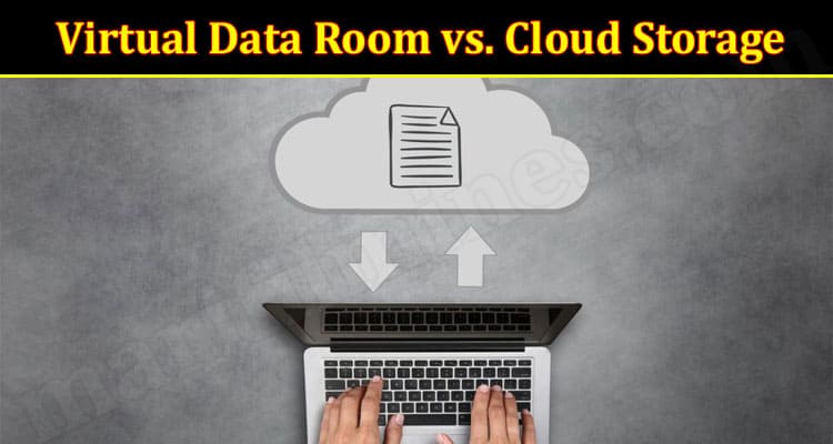 General Informatioon Virtual Data Room vs. Cloud Storage