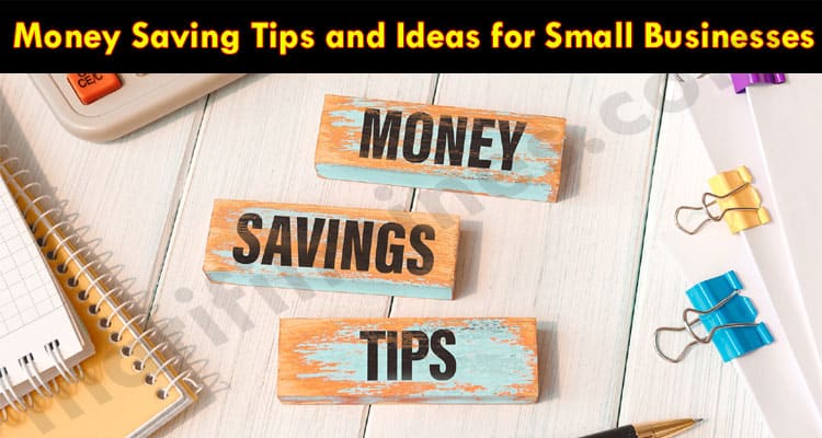 Complete Information Money Saving Tips and Ideas for Small Businesses