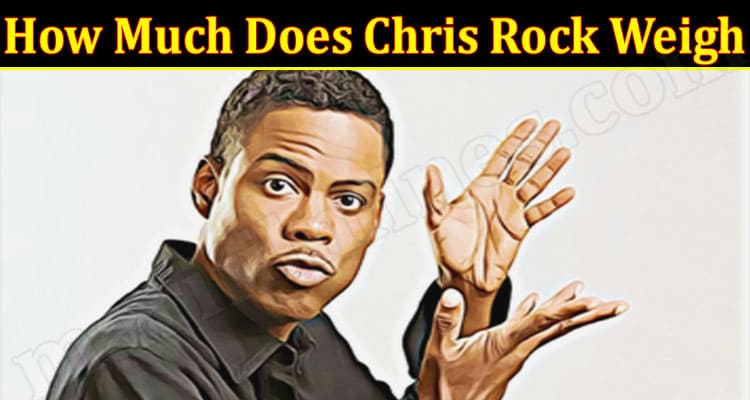 Latest News How Much Does Chris Rock Weigh