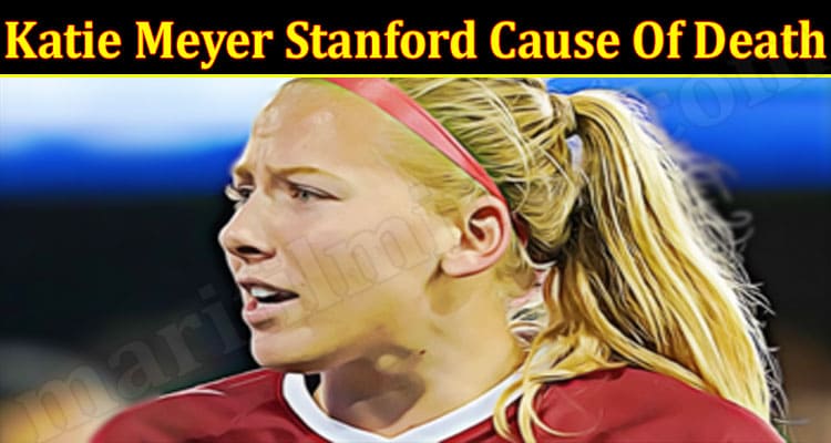 Latest News Katie Meyer Stanford Cause Of Death