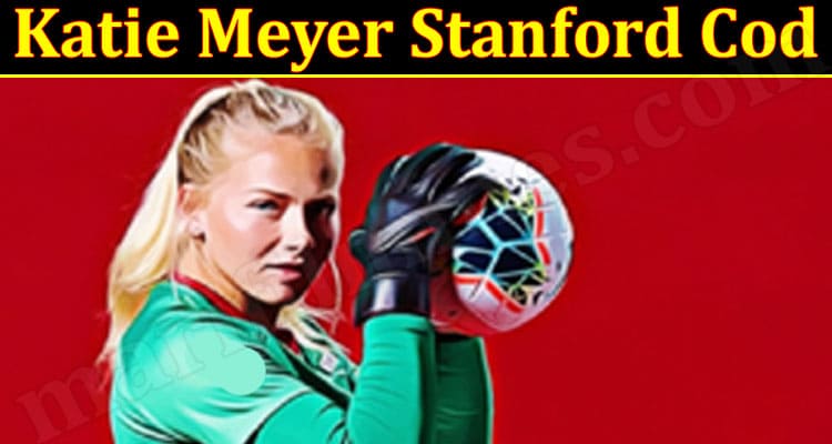 Latest News Katie Meyer Stanford Cod