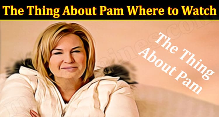 Latest News The Thing About Pam Where to Watch