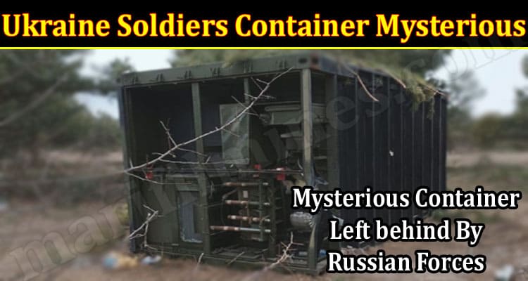 Latest News Ukraine Soldiers Container Mysterious