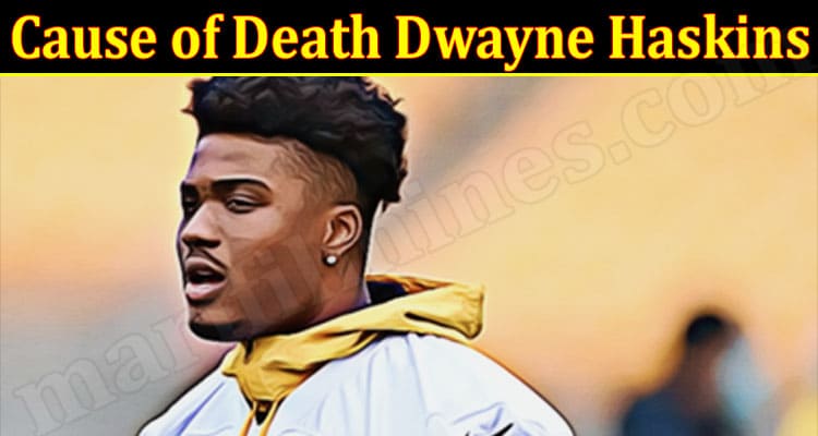 Latest News Cause of Death Dwayne Haskins