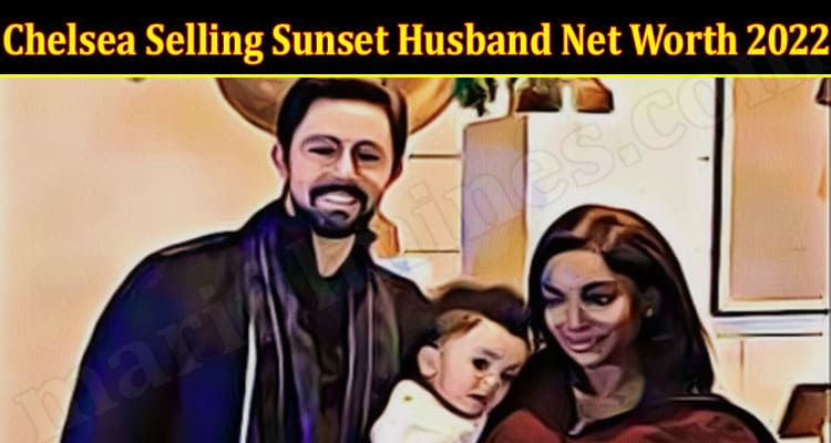 Latest News Chelsea Selling Sunset Husband Net Worth 2022