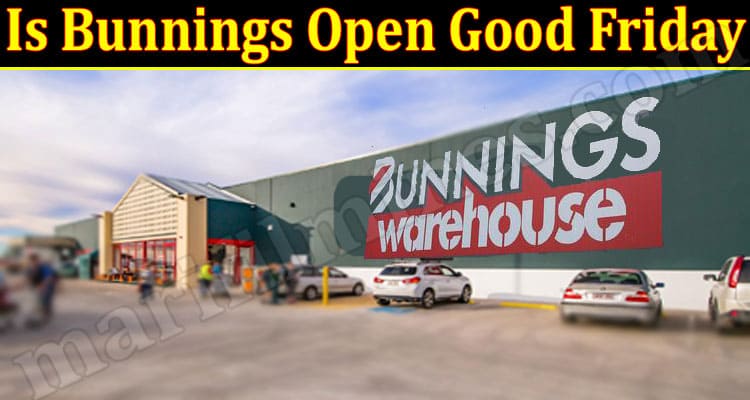 Latest News Is Bunnings Open Good Friday