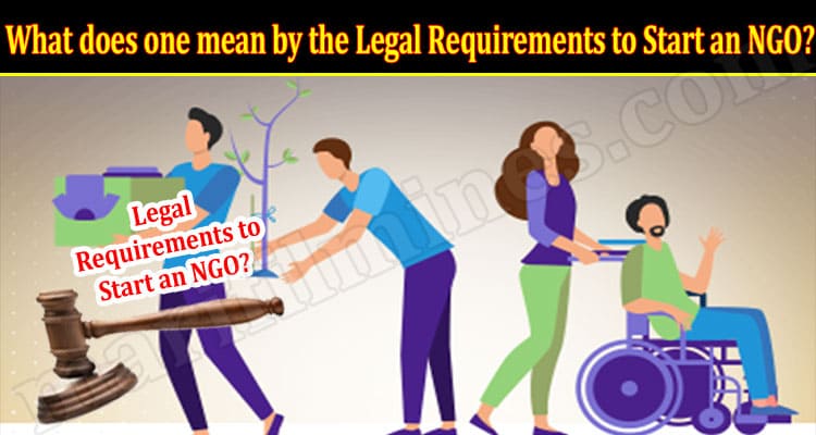 About General Information What does one mean by the Legal Requirements to Start an NGO