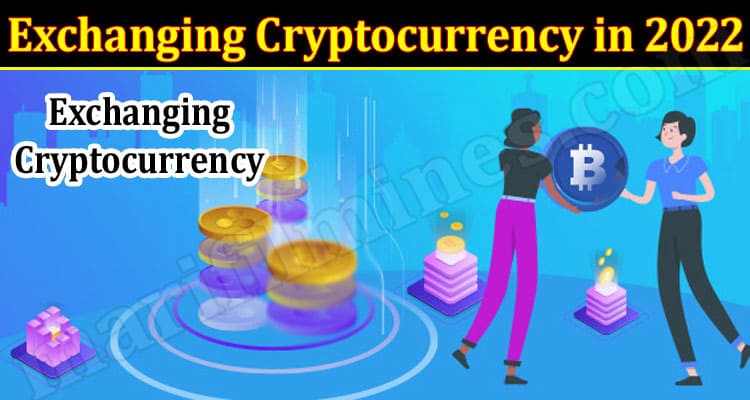 Complete Guide to Exchanging Cryptocurrency in 2022