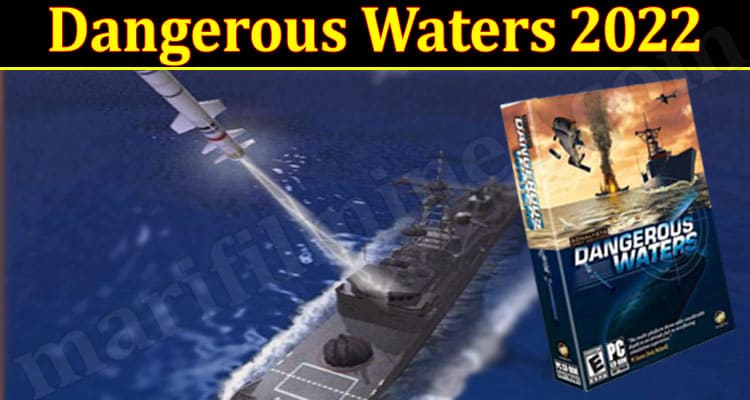 Latest News Dangerous Waters 2022