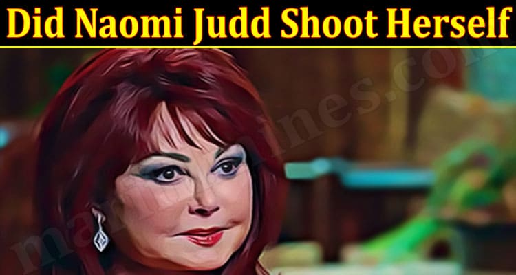 Latest News Did Naomi Judd Shoot Herself