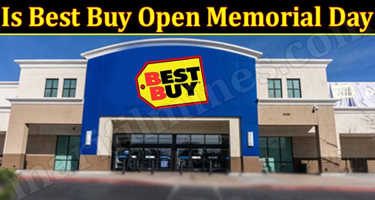 Latest News Is Best Buy Open Memorial Day