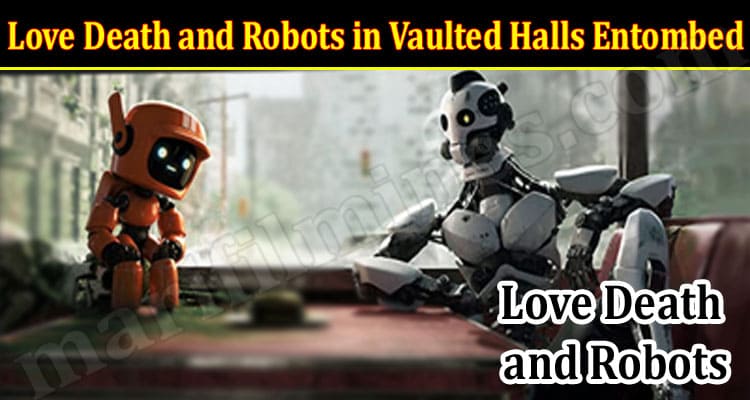 Latest News Love Death and Robots in Vaulted Halls Entombed