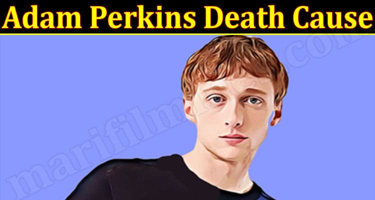 Latest News Adam Perkins Death Cause