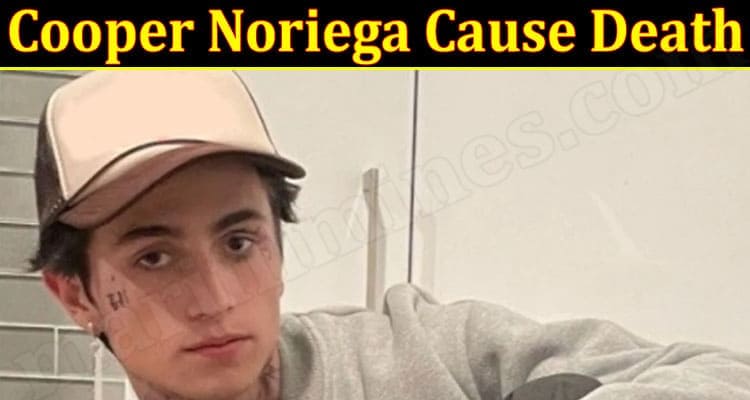 Latest News Cooper Noriega Cause Death