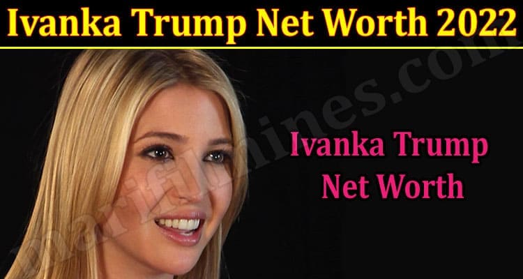 Latest News Ivanka Trump Net Worth 2022