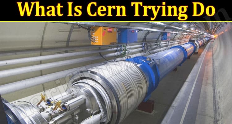 Latest News What Is Cern Trying Do