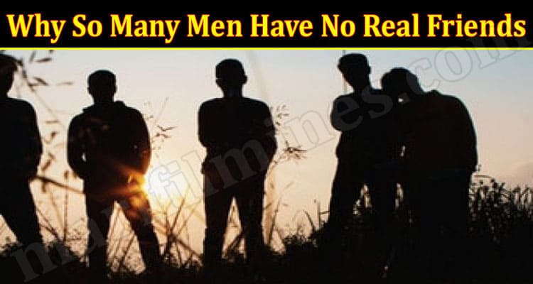 Latest News Why So Many Men Have No Real Friends