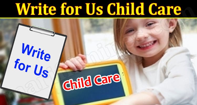 About General Information Write for Us Child Care