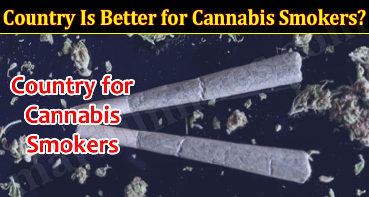 Country Is Better for Cannabis Smokers Know Here!