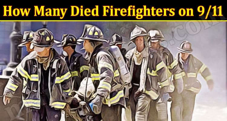 Latest News How Many Died Firefighters on 9 11