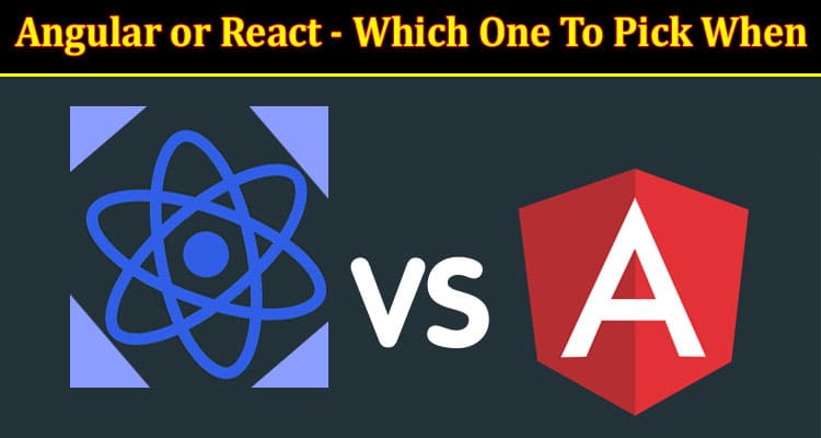 Angular or React - Which One To Pick When