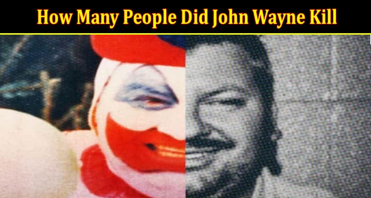 Latest News How Many People Did John Wayne Kill