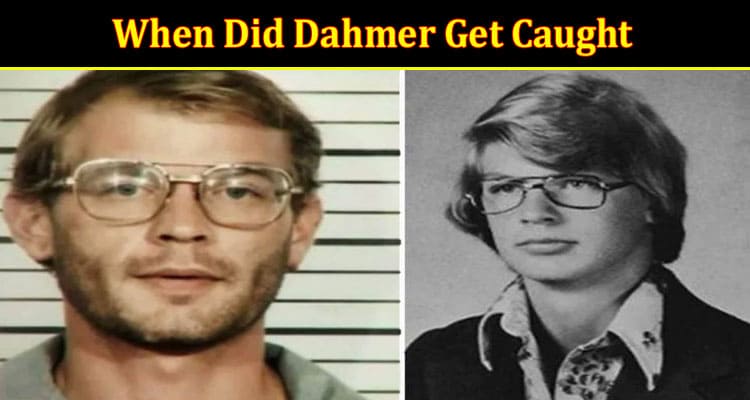 Latest News When Did Dahmer Get Caught