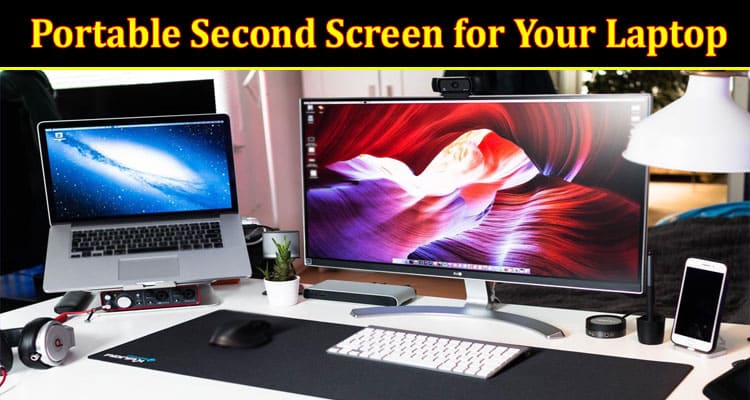 Complete Information About Benefits of Having a Portable Second Screen for Your Laptop