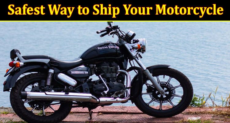 Complete Information Safest Way to Ship Your Motorcycle