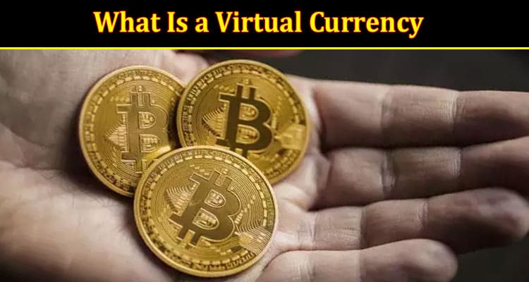 What Is a Virtual Currency, And How Does It Work