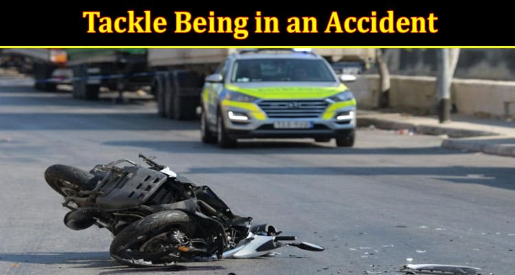 Complete Information About How to Tackle Being in an Accident