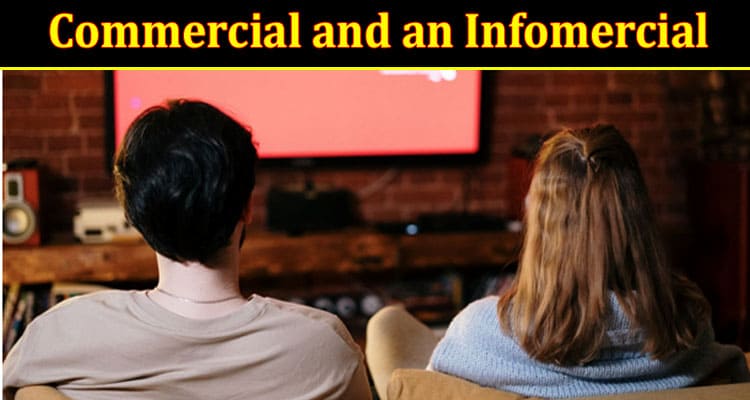 Complete Information About Understanding the Differences Between a Commercial and an Infomercial