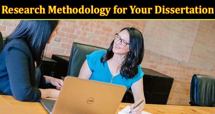 Complete Information About How to Choose a Research Methodology for Your Dissertation