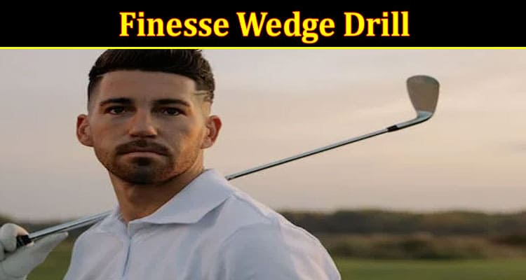 Complete Information About The Finesse Wedge Drill - What Is It and What Should You Know