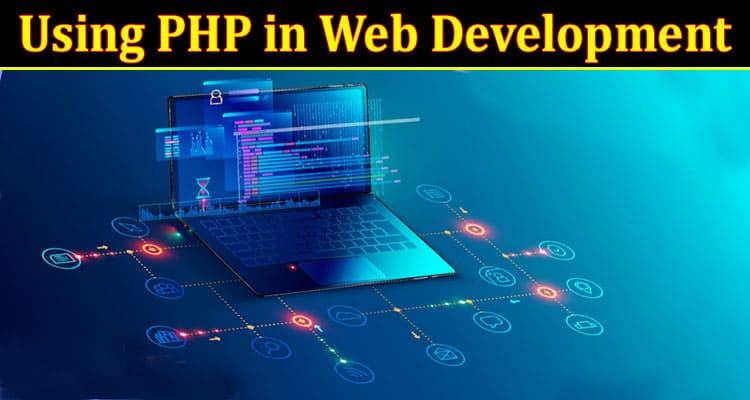 Complete Information About Benefits of Using PHP in Web Development