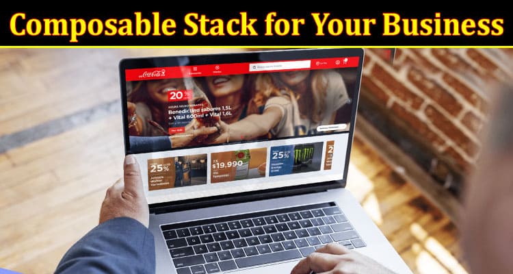 Complete Information About Exploring the Benefits of a Composable Stack for Your Business